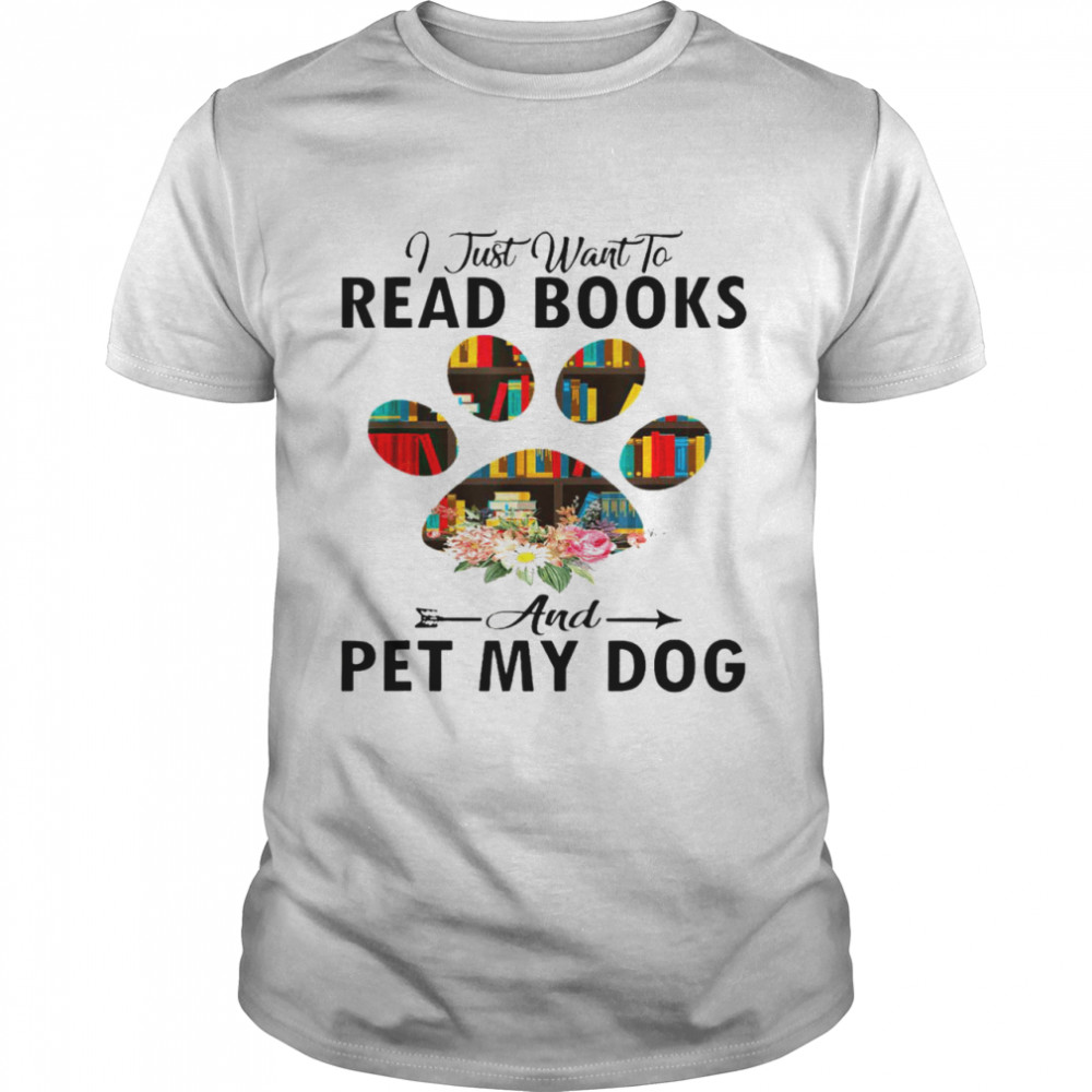 I just want to read books and pet my dog shirt