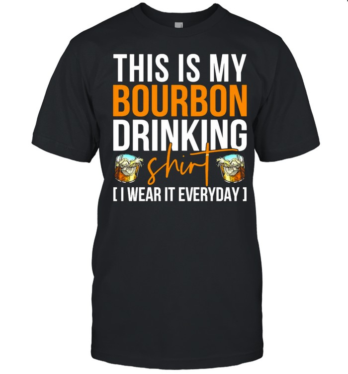 This Is My Bourbon Drinking Shirt I Wear It Everyday T-shirt