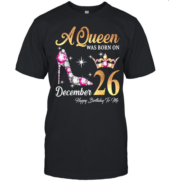 A Queen Was Born In December 26 Happy Birthday To Me T-Shirt