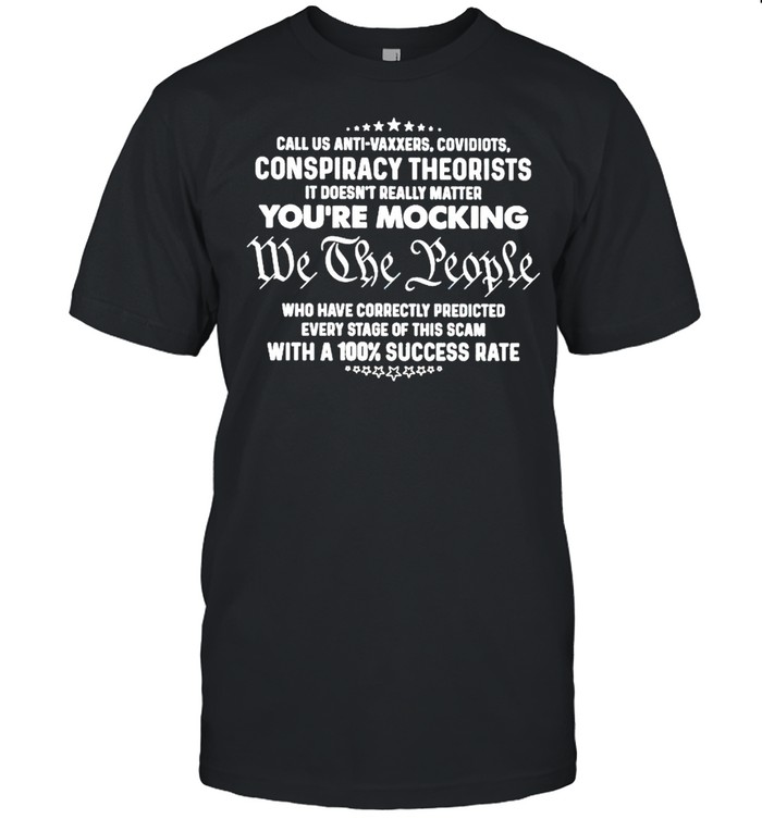 call us anti-vaxxers covidiots conspiracy theorists you’re mocking we the people shirt