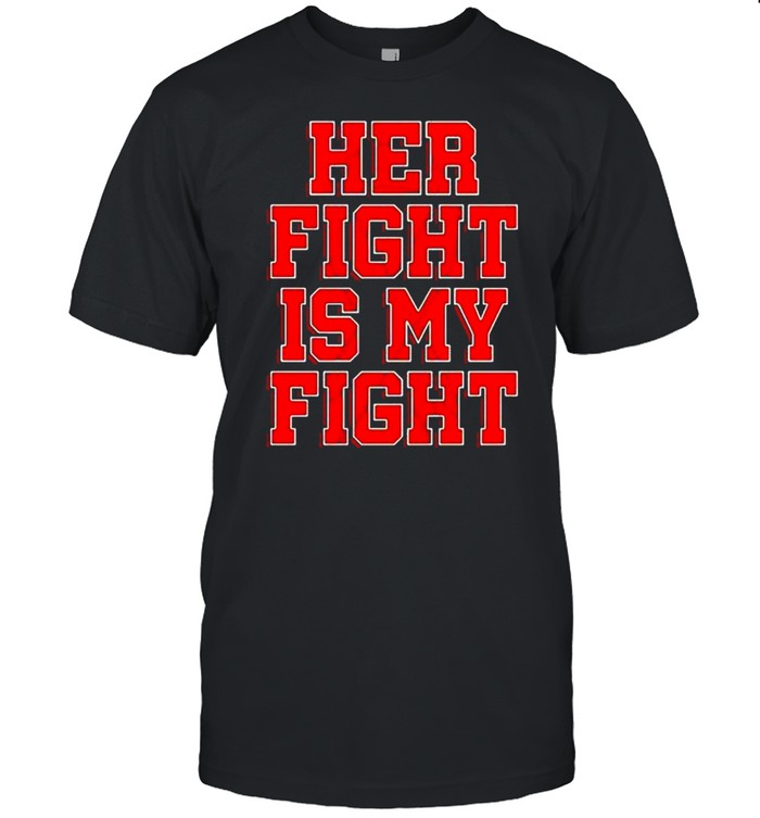Her fight is my fight shirt