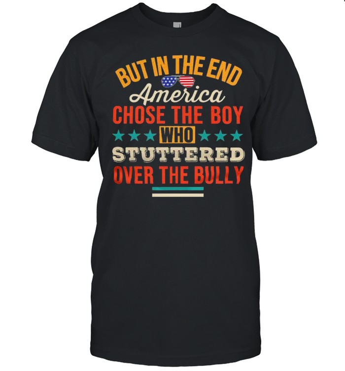 But in the end america chose the boy who stuttered over the bully shirt Classic Men's T-shirt
