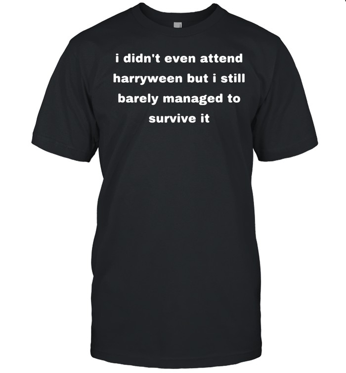 I Didn’t Even Attend Harryween But I Still Barely managed To Survive It T-shirt Classic Men's T-shirt
