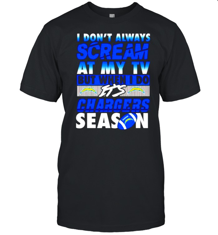 I don’t always scream at my TV but when I do it’s Chargers season shirt
