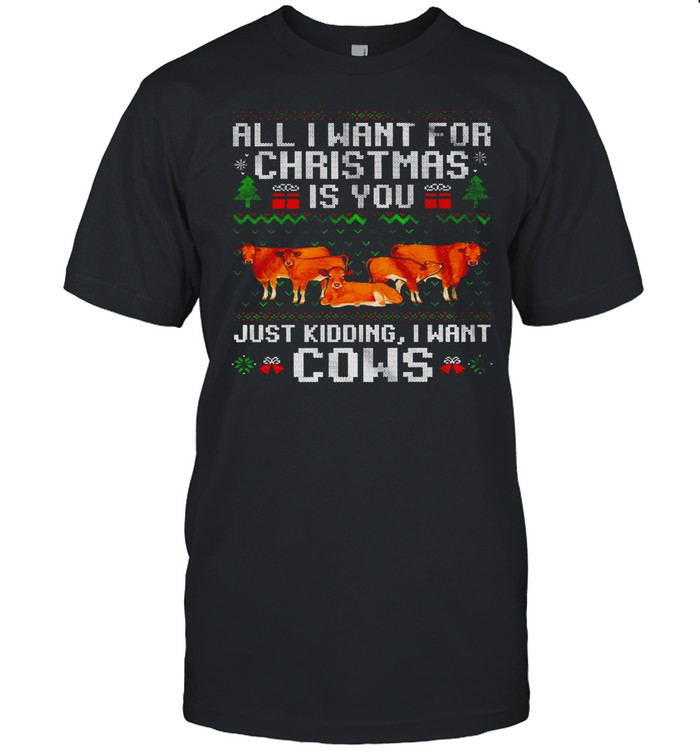 All I Want For Christmas Is You Just Kidding I Want Cows Merry Christmas  Classic Men's T-shirt