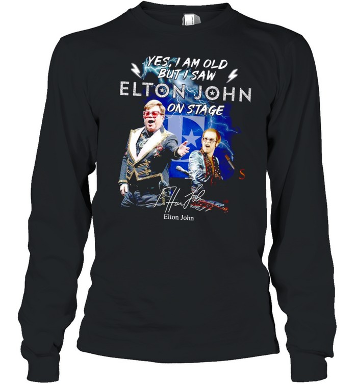 Yes i am old but i saw elton john on stage shirt Long Sleeved T-shirt