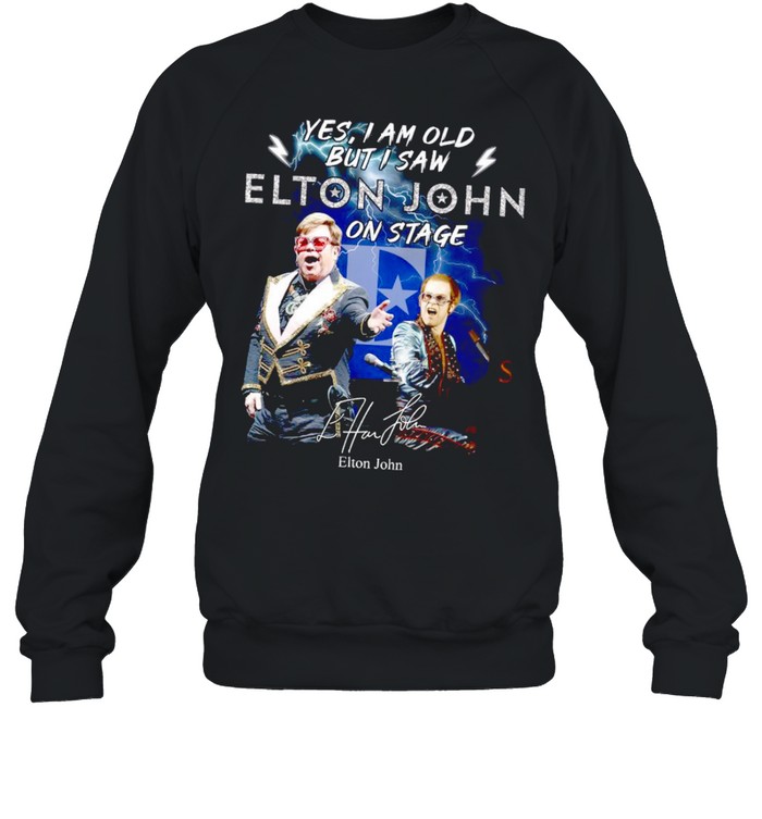 Yes i am old but i saw elton john on stage shirt Unisex Sweatshirt