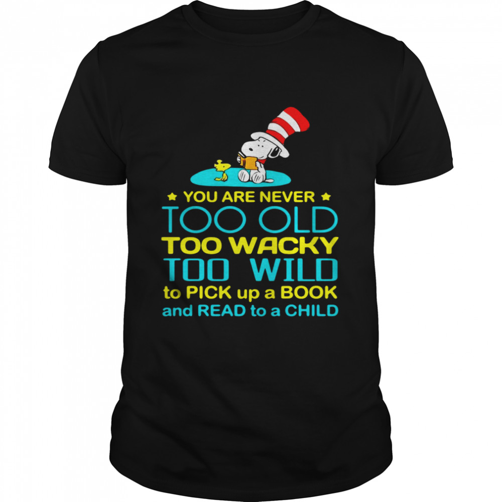 Snoopy And Woodstock You Are Never Too Old Too Wacky Too Wild To Pick Up A Book And Read To A Child T-shirt