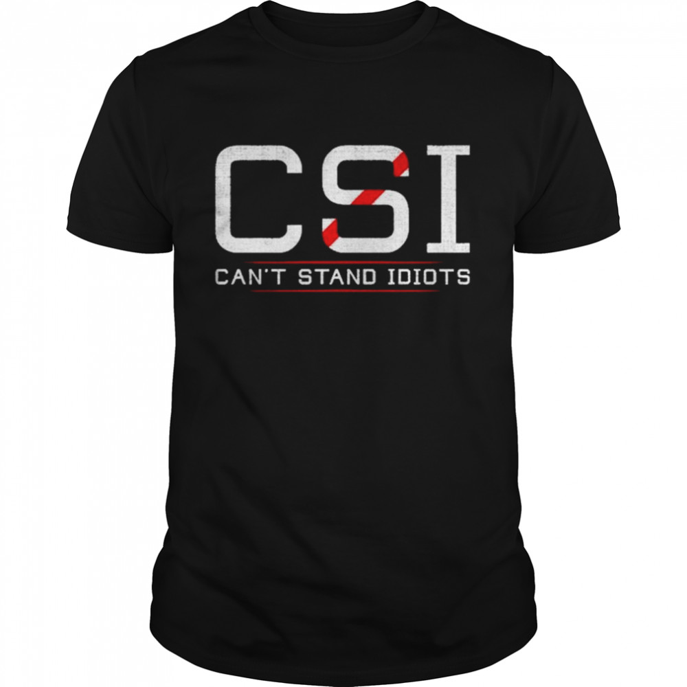 CSI cant stand idiots shirt Classic Men's T-shirt
