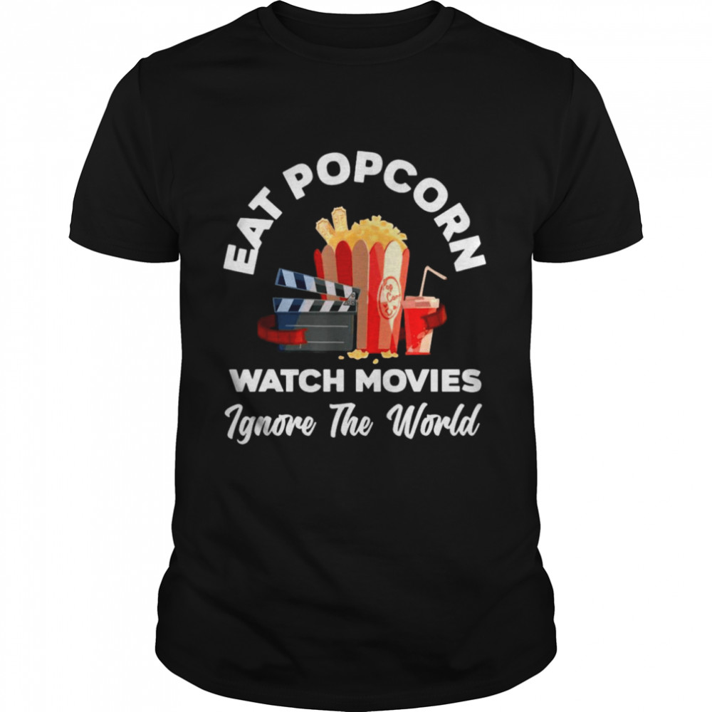 Eat Popcorn Watch Movies Ignore The World Movie  Classic Men's T-shirt