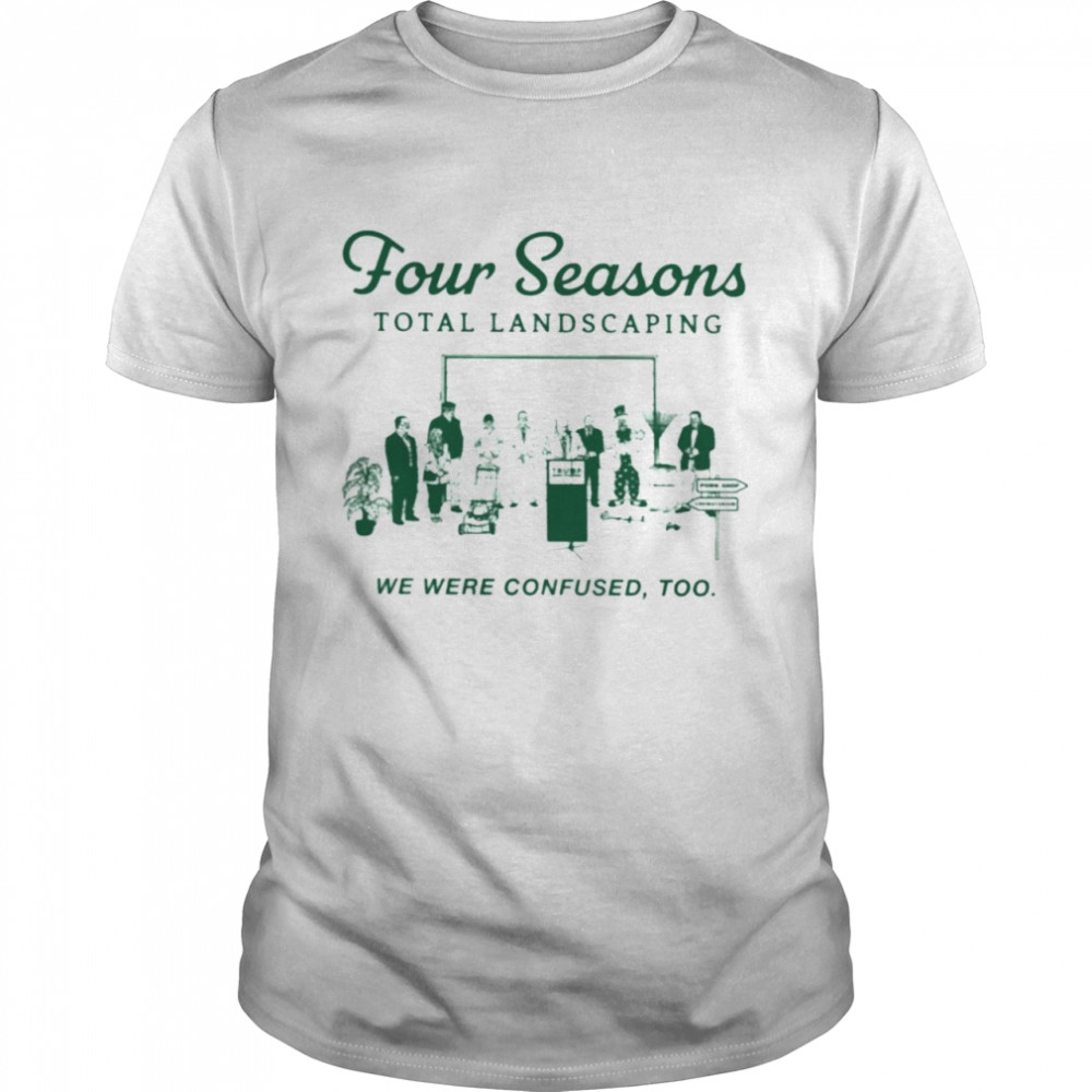 Four Seasons Landscaping We Were Confused Too  Classic Men's T-shirt