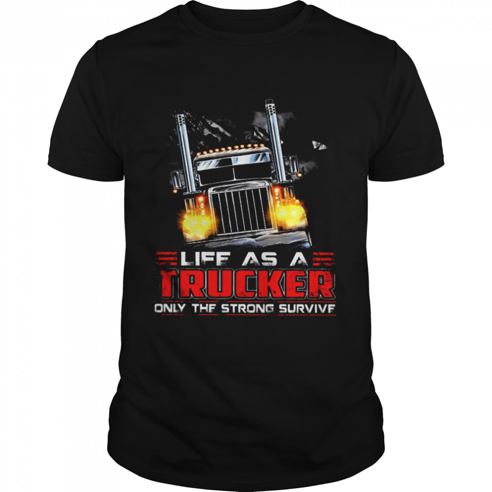 Life As A Trucker Only The Strong Survive  Classic Men's T-shirt