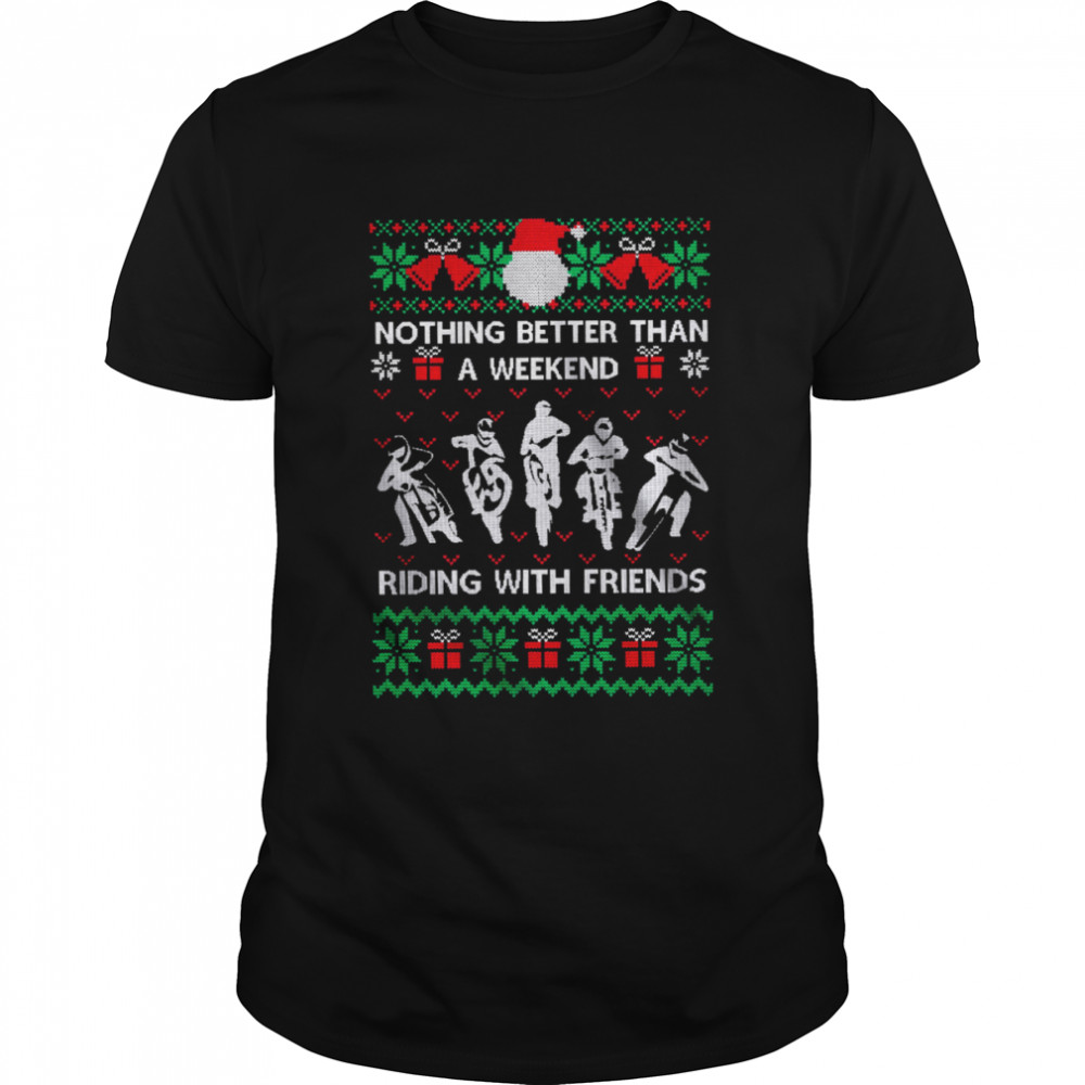 Nothing Better Than A Weekend Riding With Friends Ugly Merry Christmas Shirt