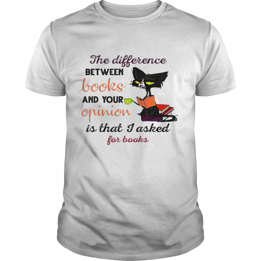The difference between books and your opinion is that i asked for books shirt Classic Men's T-shirt