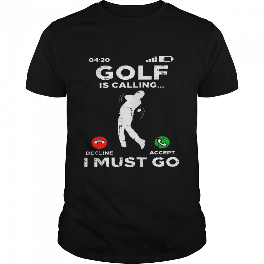 Golf is calling decline accept i must go shirt