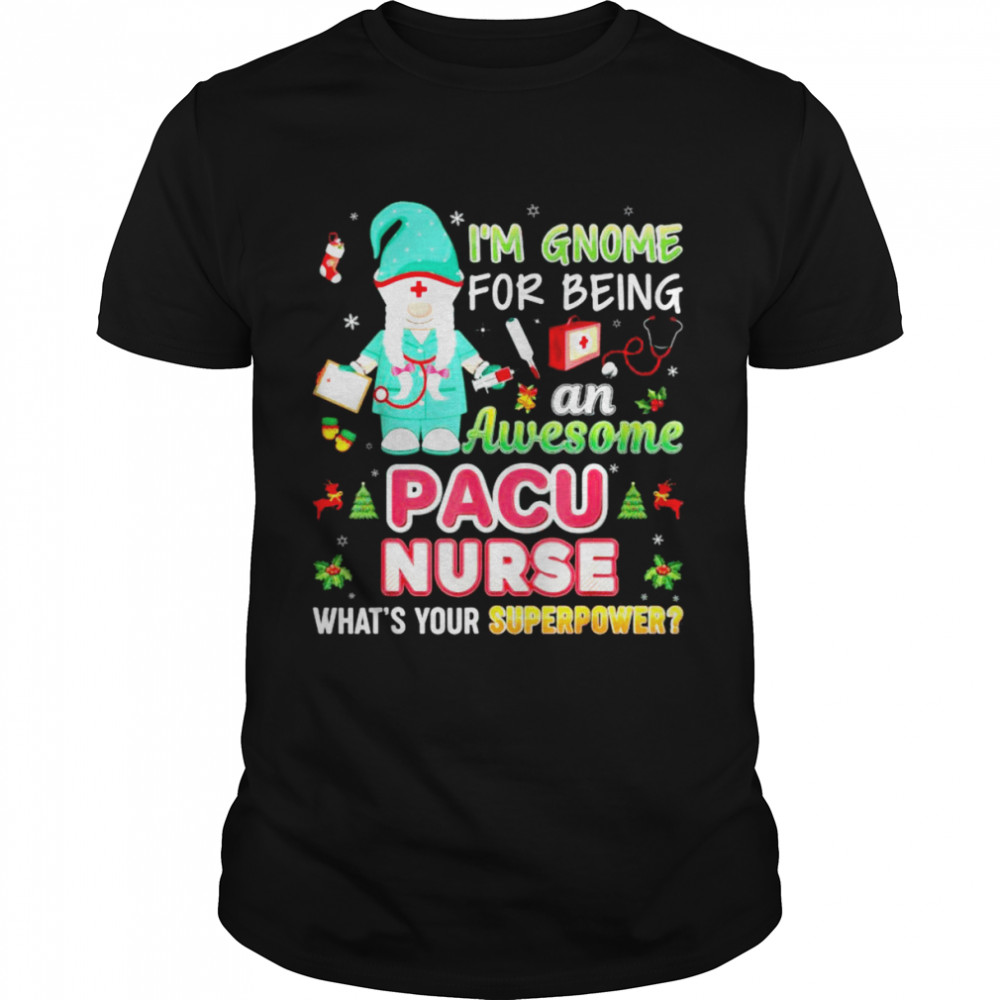 I’m Gnome for being an awesome pacu Nurse what’s your superpower Christmas shirt Classic Men's T-shirt