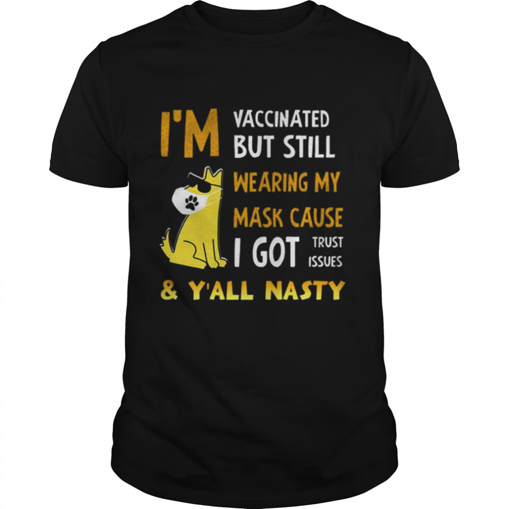 Im Vaccinated but still wearing my mask cause I got trust issues and Yall nasty shirt Classic Men's T-shirt