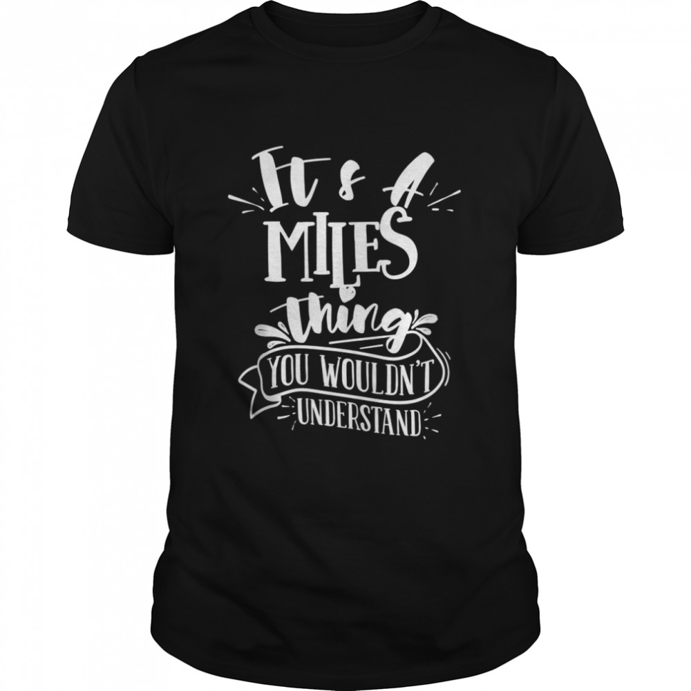 It’s A Miles Thing You Wouldn’t Understand Custom Family Shirt