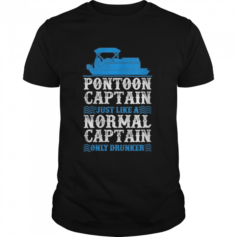Pontoon Captain Like A Normal Captain Only Drunker Boating  Classic Men's T-shirt