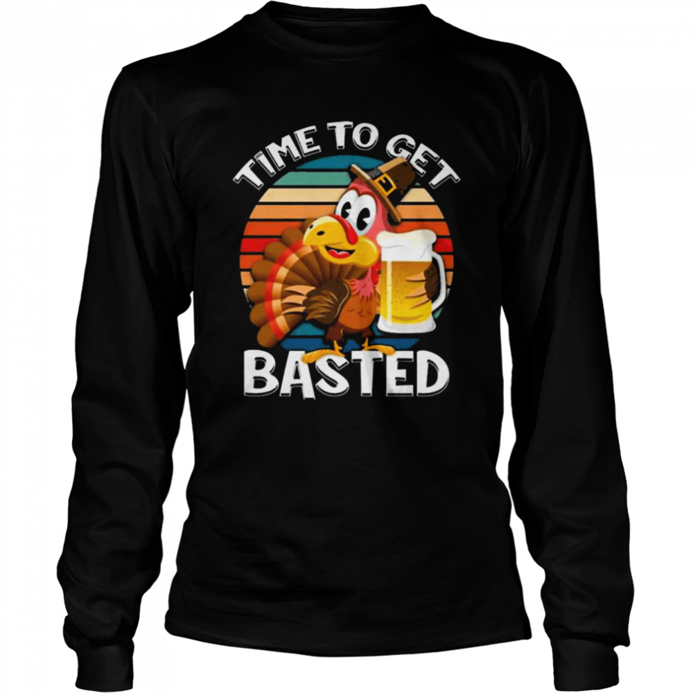 Turkey Thanksgiving Time To Get Basted Funny Drinking Vintage shirt Long Sleeved T-shirt