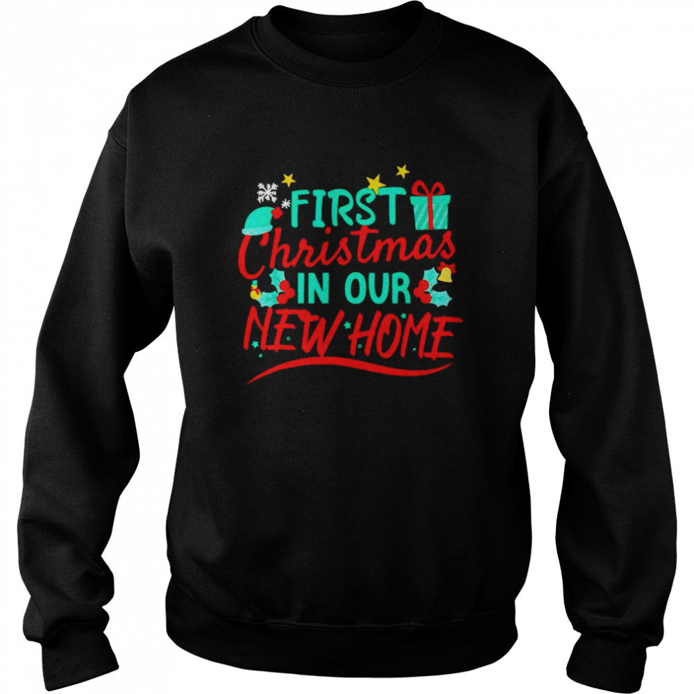 first Christmas in our new home shirt Unisex Sweatshirt
