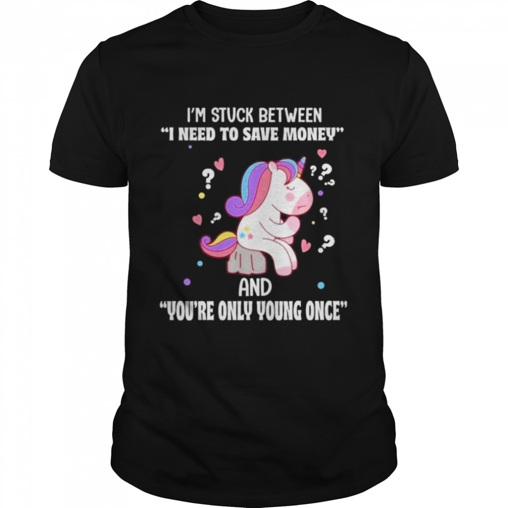 Unicron I’m Stuck between i need to save money and you’re only young once shirt