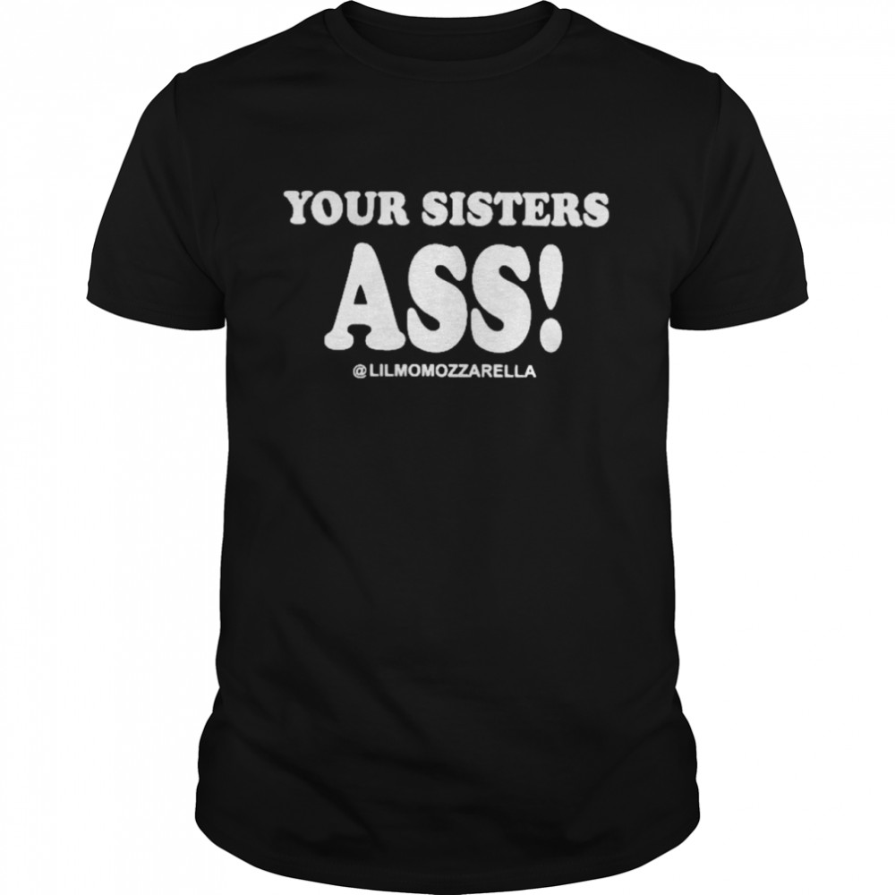 your sisters ass shirt