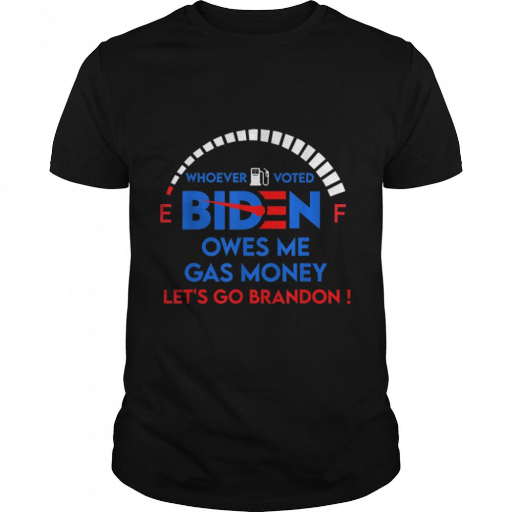 Let's Go Brandon, Whoever Voted Biden Owes Me Gas Money T- B09KS9XFSX Classic Men's T-shirt