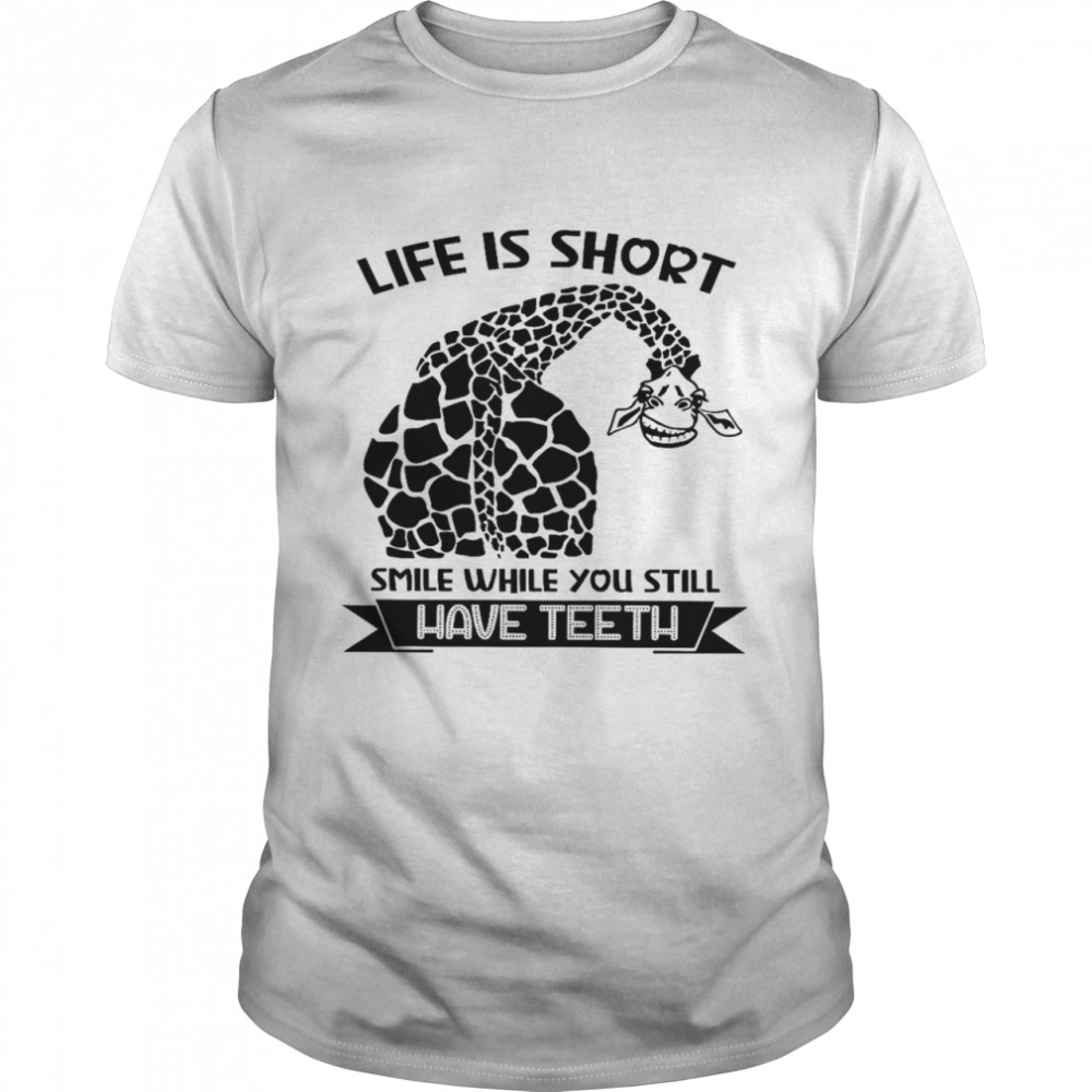 Life is short smile while you still have teeth shirt