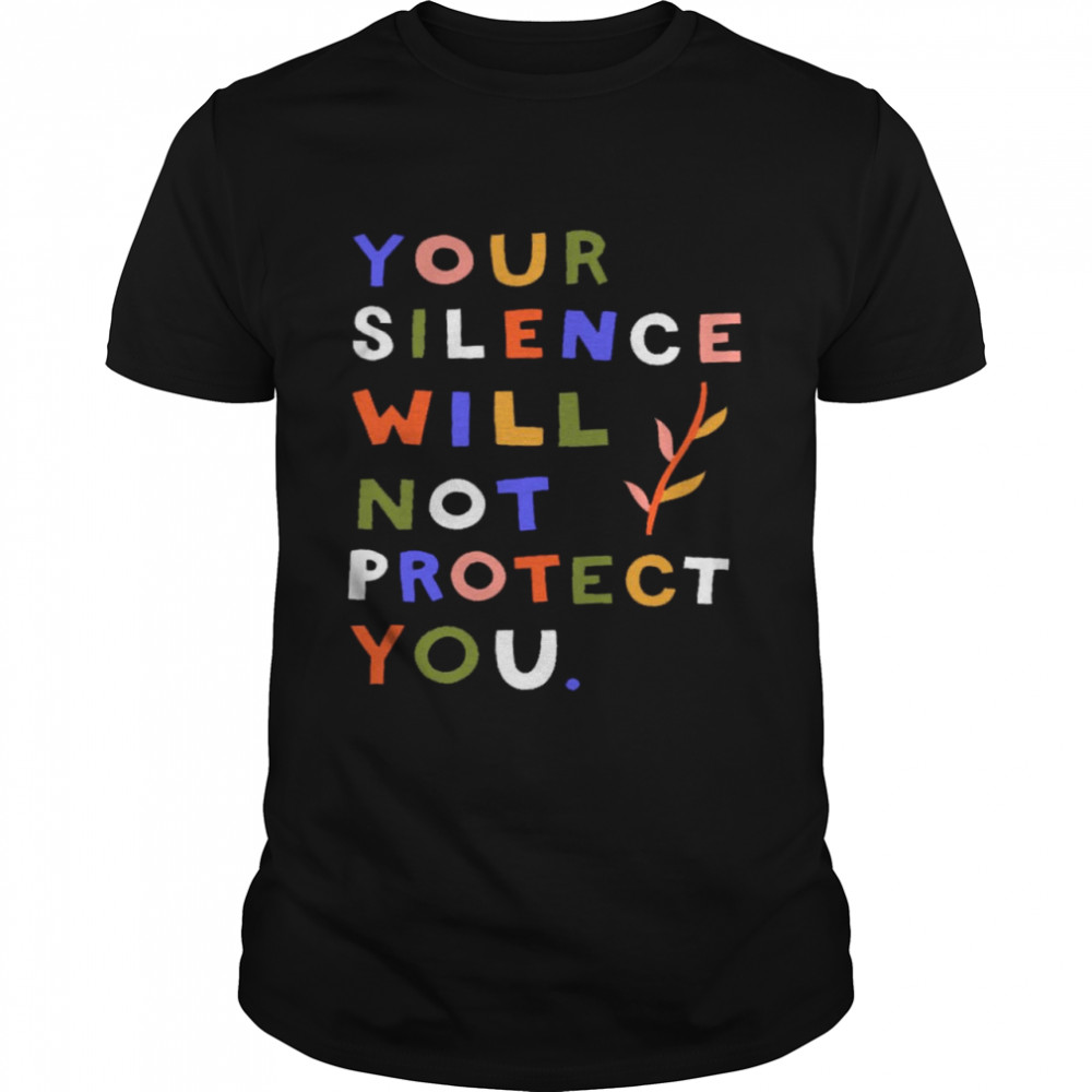 Your silence will not protect you shirt