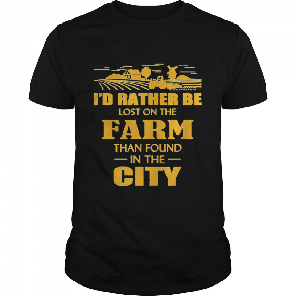 I’d Rather Be Lost On The Farm Than Found In The City T-shirt