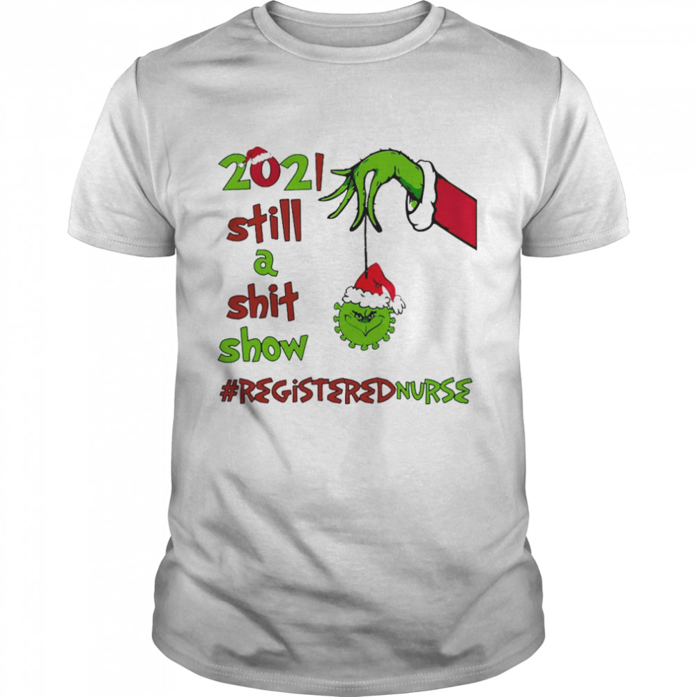 Grinch Hands 2021 Sitll A Sht Show Registered Nurse Christmas Sweat T-shirt