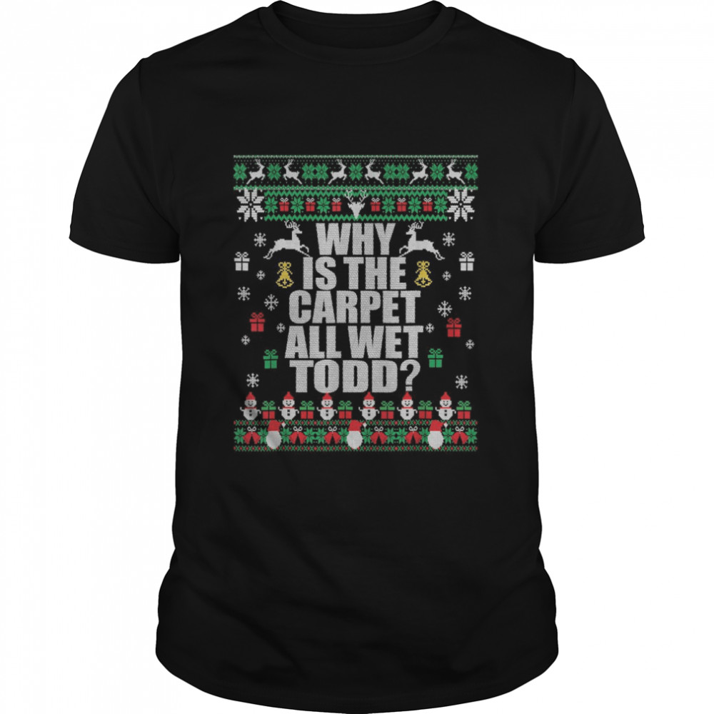 Why Is The Carpet All Wet Todd Ugly Christmas  Classic Men's T-shirt