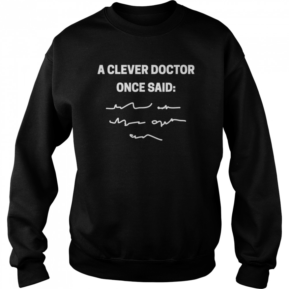 A clever doctor once said doctors and students Unisex Sweatshirt