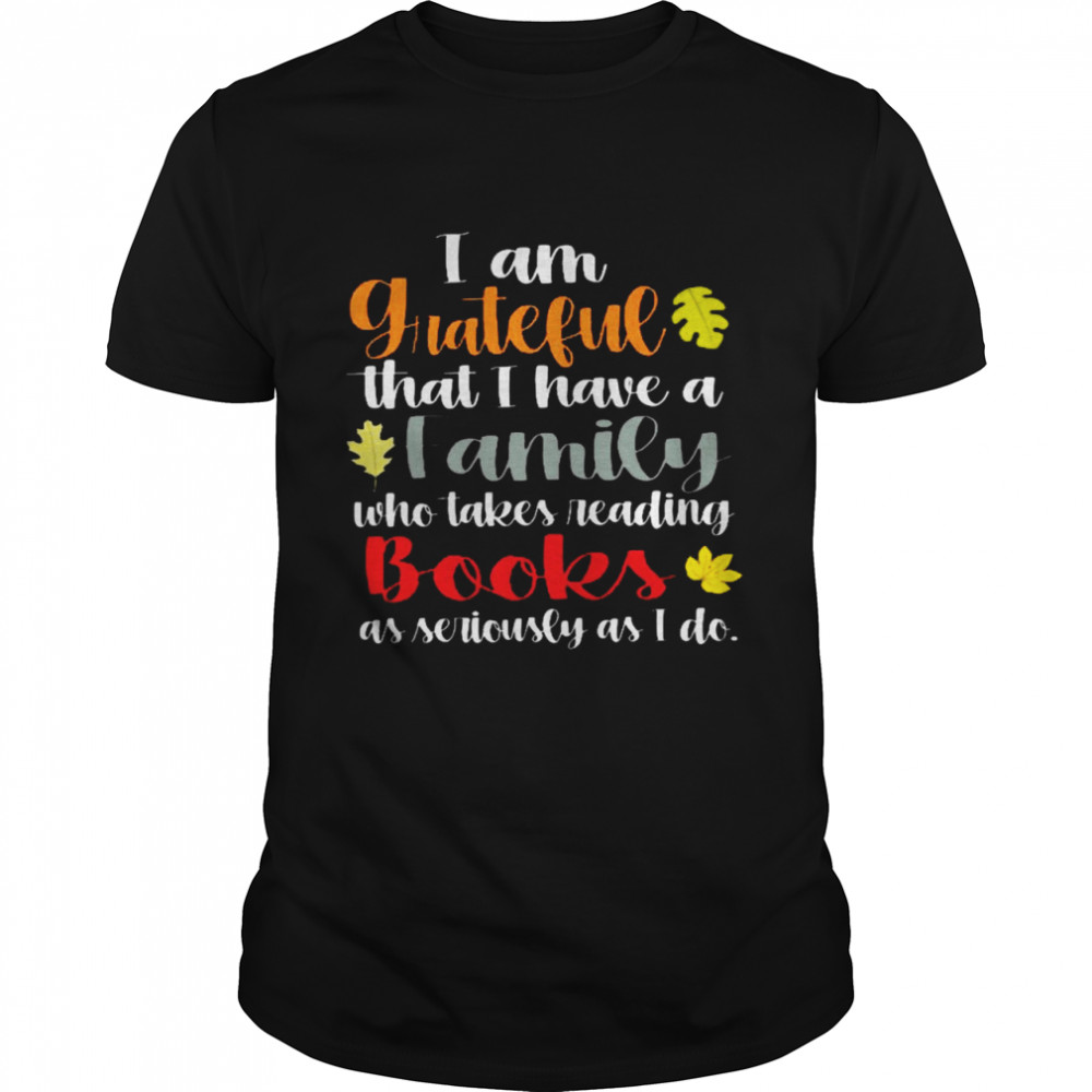 I am grateful that i have a family who takes reading books as seriously as i do shirt Classic Men's T-shirt