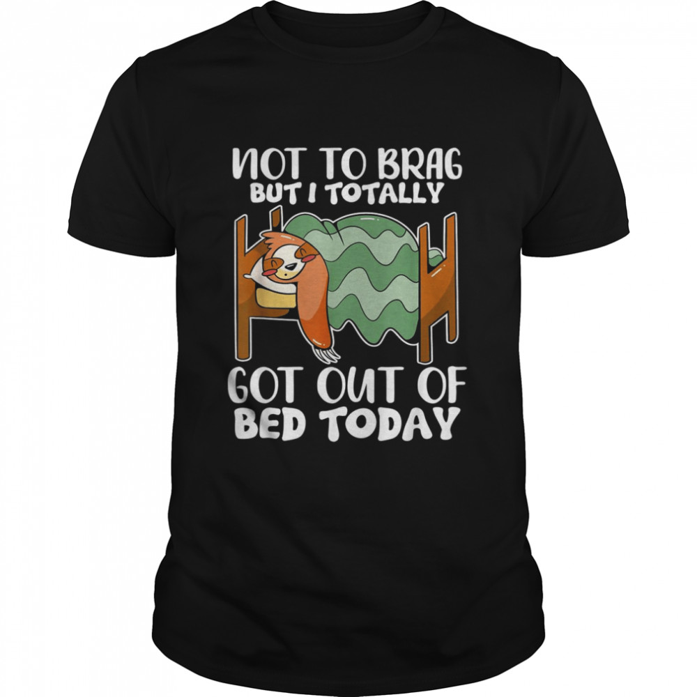 Not To Brag But I Totally Got Out Of Bed Today Sloth  Classic Men's T-shirt
