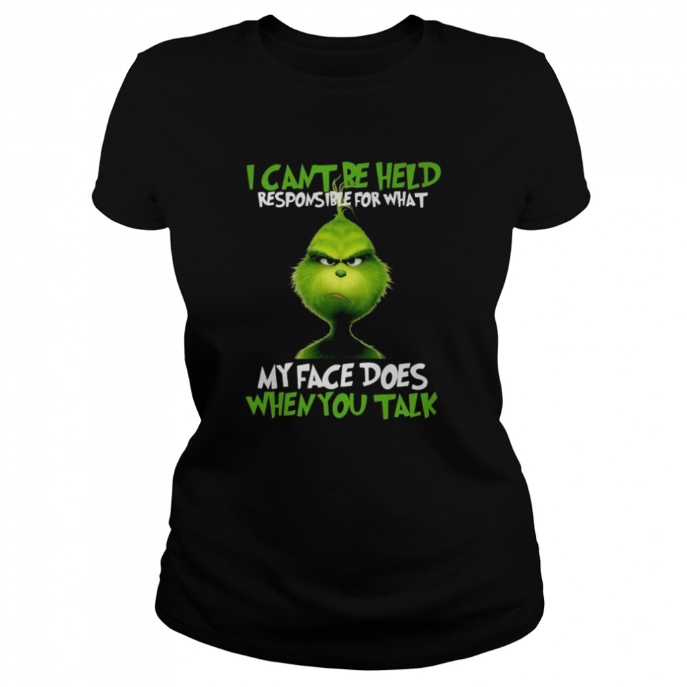 The Grinch I can’t be held responsible for what my face does when you talk shirt Classic Women's T-shirt