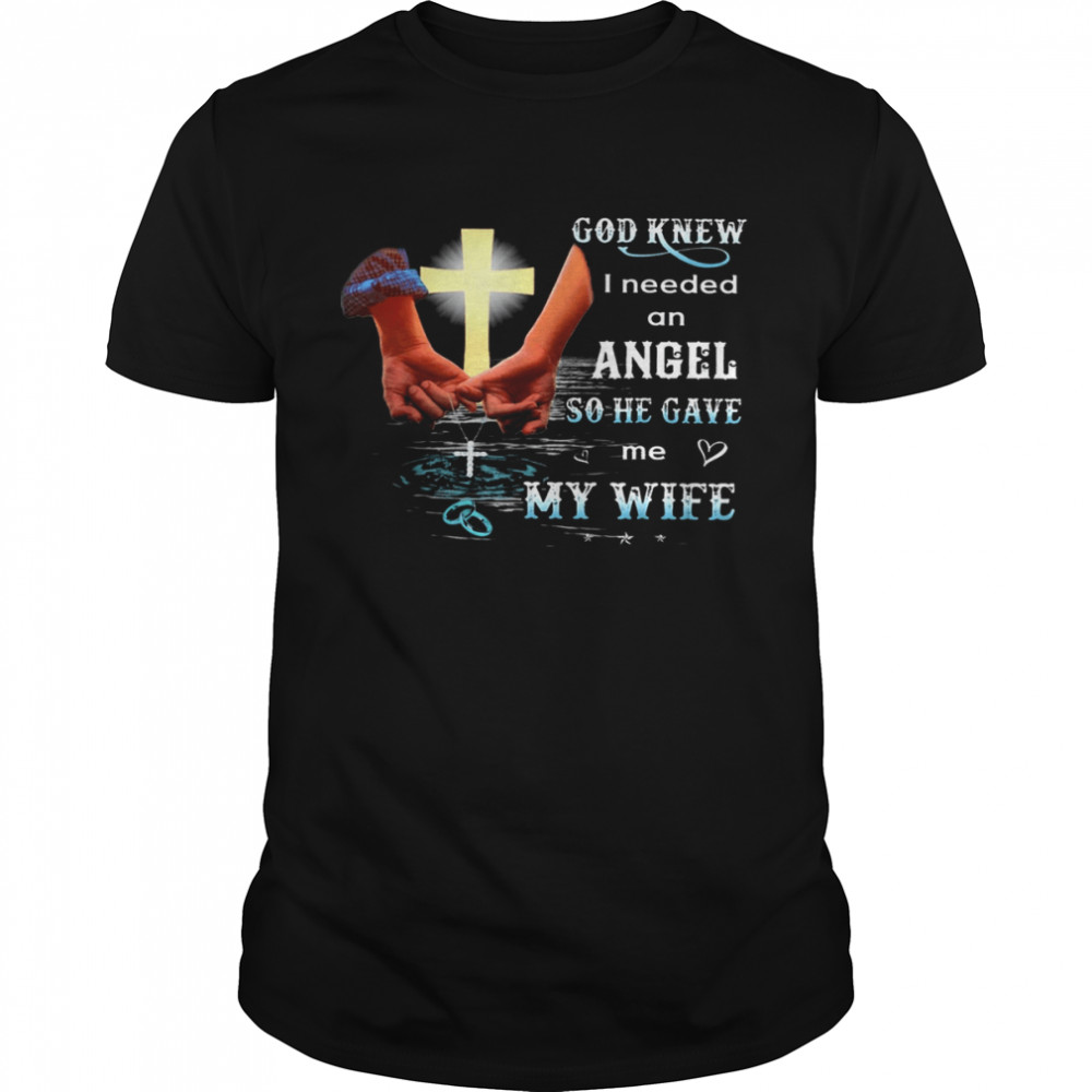 God Knew I Needed An Angel So He Gave Me My Wife  Classic Men's T-shirt