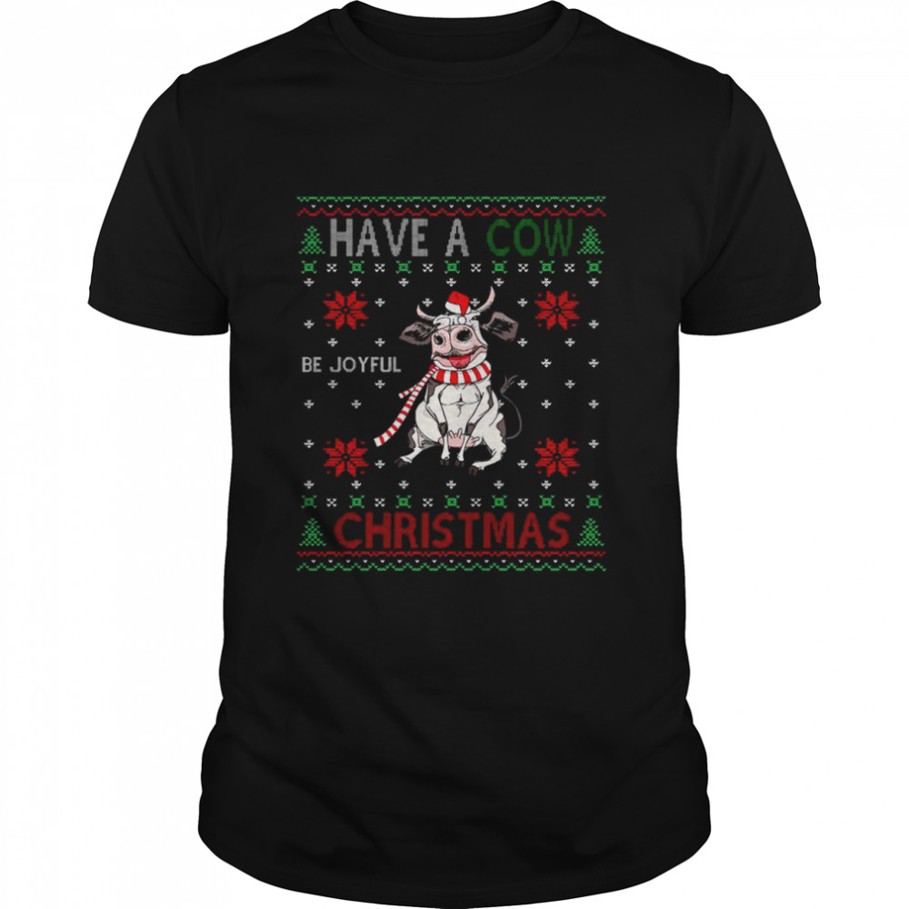 Have a Cow be joyful Christmas ugly shirt
