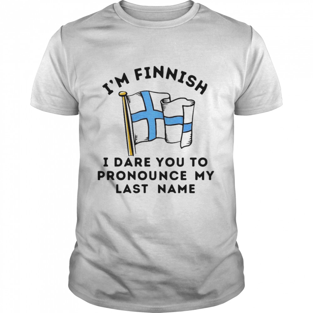 I'm Finnish I Dare You To Pronounce My Last Name Shirt
