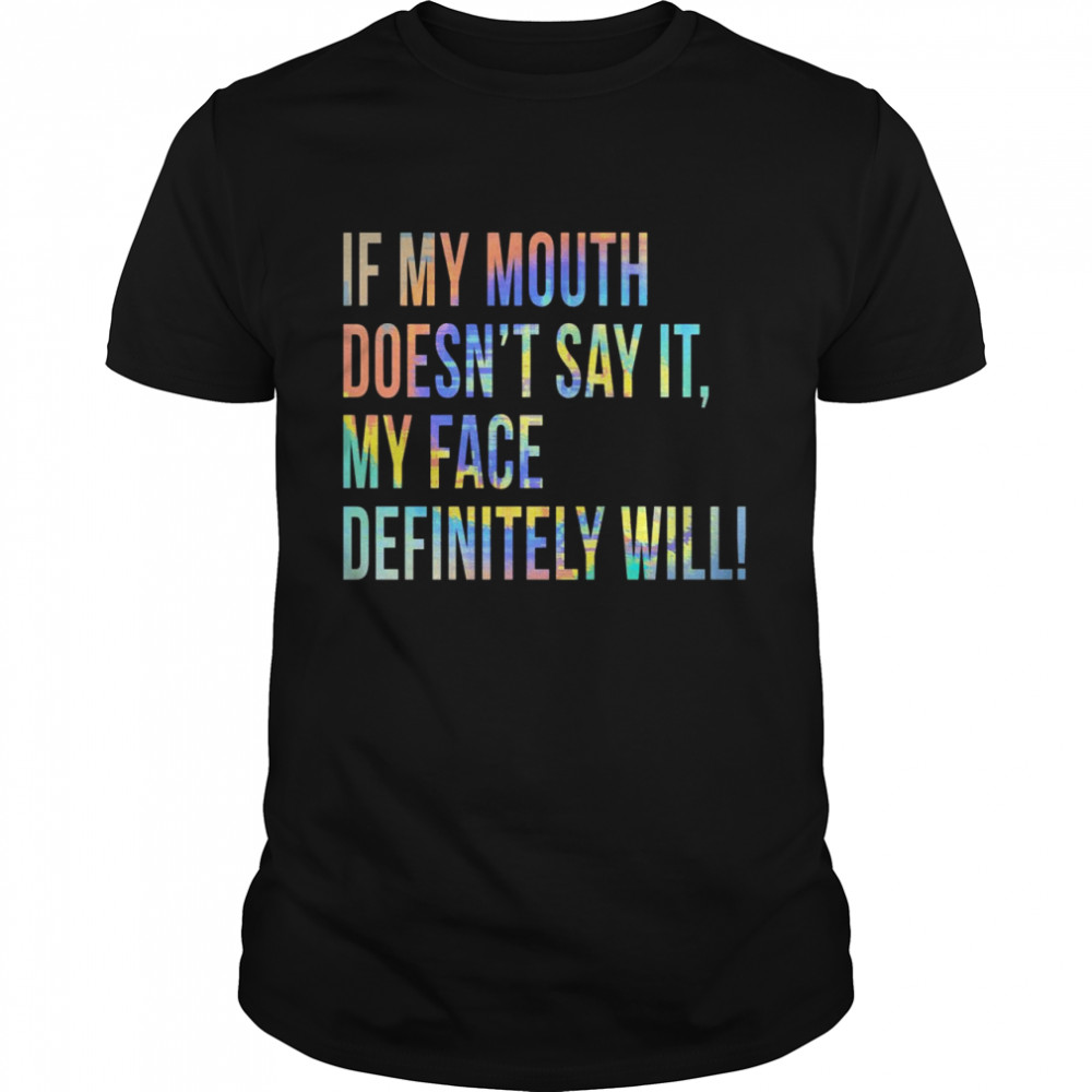 If My Mouth Doesn’t Say It My Face Definitely Will TieDye Shirt