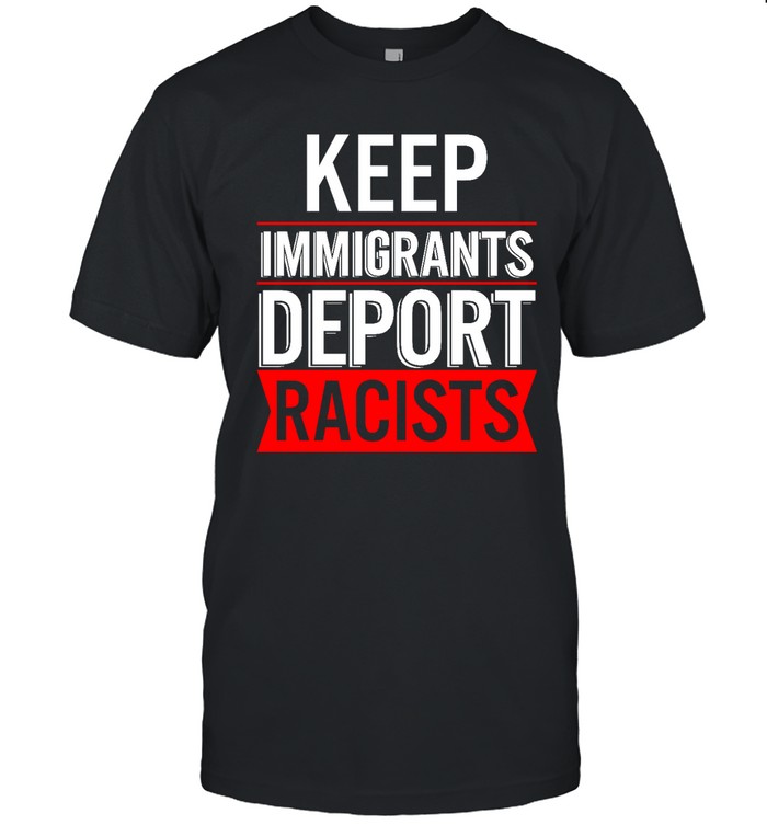 Keep Immigrants Deport Racists  Classic Men's T-shirt