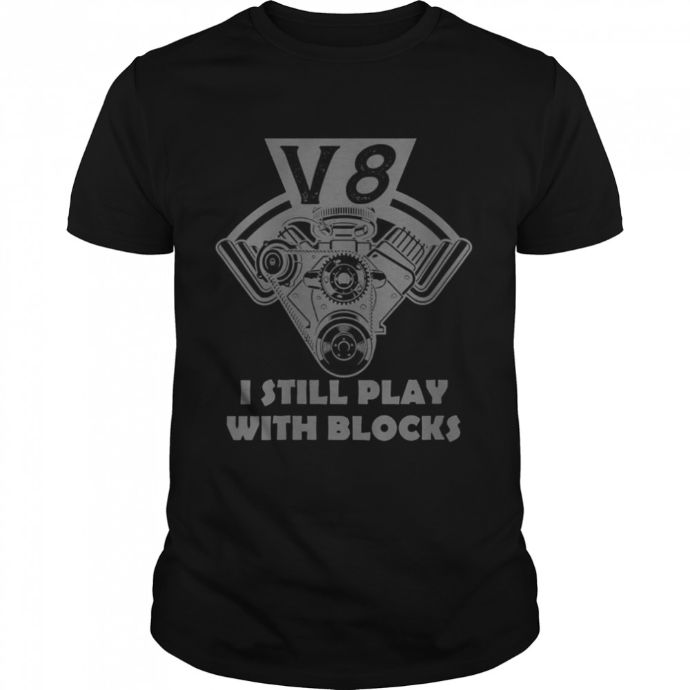 Classic Car mechanic V8 I Still play with blocks  Classic Men's T-shirt