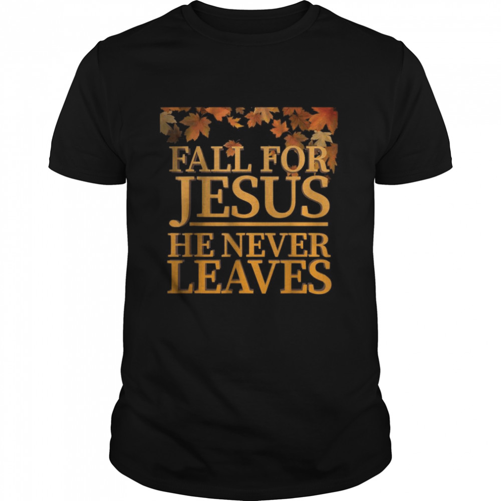 Fall For Jesus He Never Leaves Christian Thanksgiving  Classic Men's T-shirt