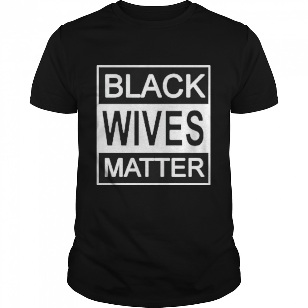Black wives matter shirt