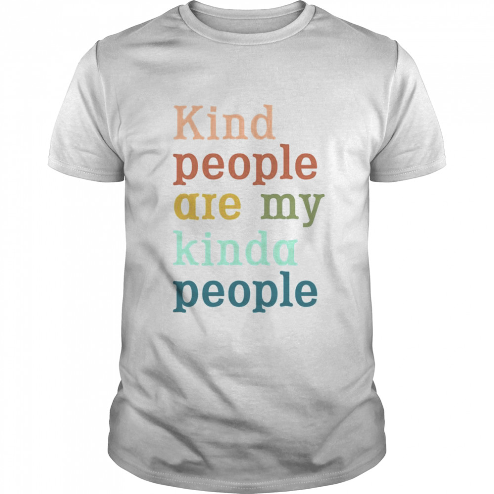 Kind people are my kinda people shirt