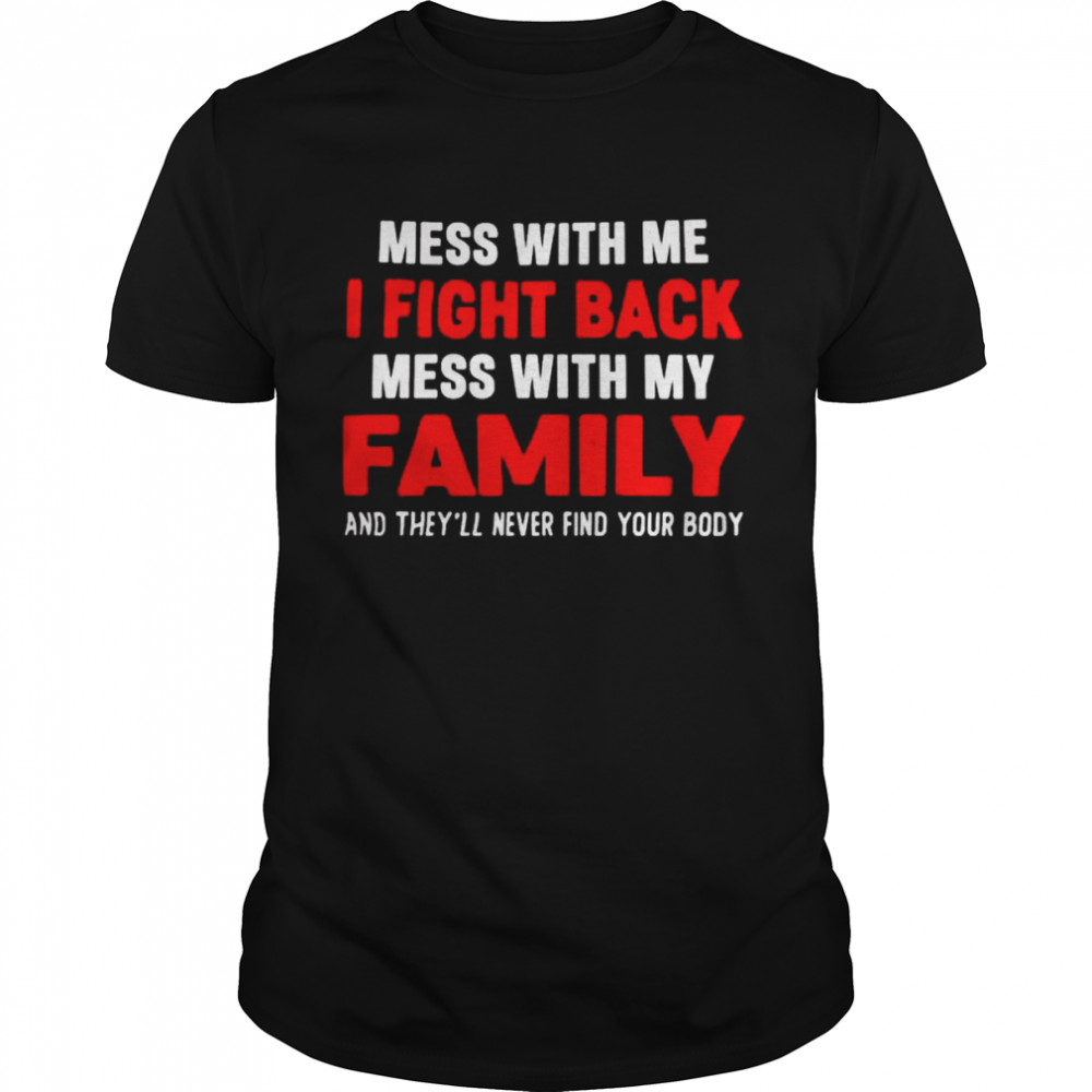 Mess with me I fight back mess with my family shirt Classic Men's T-shirt