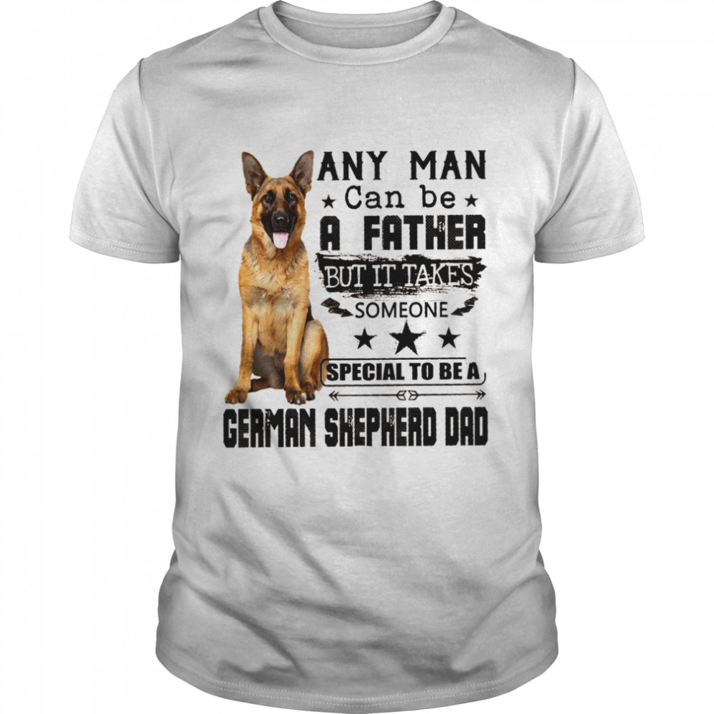 Any Man Can Be A Father But It Takes Someone Special To Be A German Shepherd Dad shirt Classic Men's T-shirt