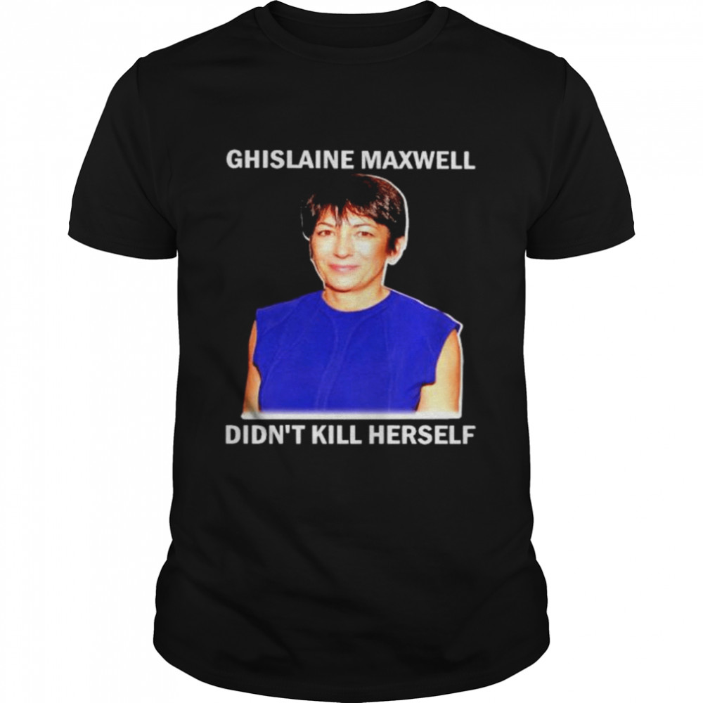 Awesome ghislaine Maxwell didn’t kill herself shirt