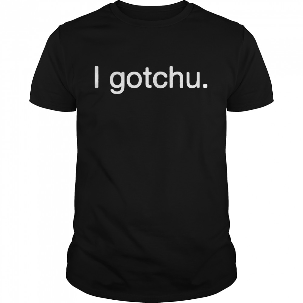 I Gotchu shirt Classic Men's T-shirt